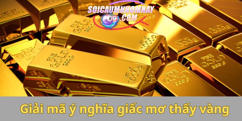 Giải mã ý nghĩa giấc mơ thấy vàng chi tiết